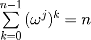 \huge \sum_{k=0}^{n-1}{(\omega ^{j})^{k}} = n